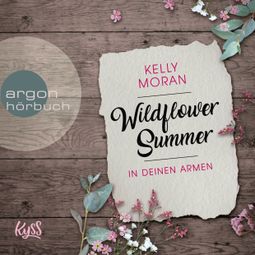 Das Buch “In deinen Armen - Wildflower Summer, Band 1 (Ungekürzte Lesung) – Kelly Moran” online hören