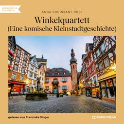 Das Buch “Winkelquartett - Eine komische Kleinstadtgeschichte (Ungekürzt) – Anna Croissant-Rust” online hören