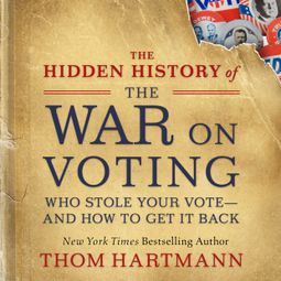 Das Buch “The Hidden History of the War on Voting - Who Stole Your Vote - and How to Get It Back (Unabridged) – Thom Hartmann” online hören