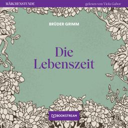 Das Buch “Die Lebenszeit - Märchenstunde, Folge 135 (Ungekürzt) – Brüder Grimm” online hören