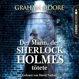 Das Buch “Der Mann, der Sherlock Holmes tötete (Gekürzt) – Graham Moore” online hören