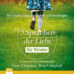 Das Buch “Die fünf Sprachen der Liebe für Kinder - Wie Kinder Liebe ausdrücken und empfangen (Ungekürzt) – Ross Campbell, Gary Chapman” online hören