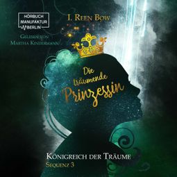 Das Buch “Die träumende Prinzessin - Königreich der Träume, Sequenz 3 (ungekürzt) – I.Reen Bow” online hören