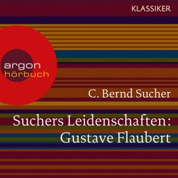 Das Buch “Suchers Leidenschaften: Gustave Flaubert - oder Eine Kirsche in Spiritus (Szenische Lesung) – C. Bernd Sucher” online hören
