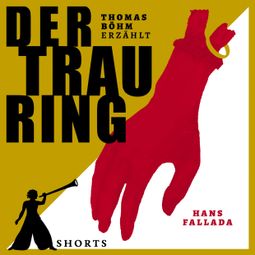 Das Buch “Der Trauring - Erzählbuch SHORTS, Band 4 (Ungekürzt) – Hans Fallada, Thomas Böhm” online hören