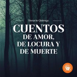 Das Buch “Cuentos de Amor, de Locura y de Muerte – Horacio Quiroga” online hören