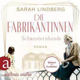 Das Buch “Die Fabrikantinnen - Schwesternbande - Die Fabrikantinnen-Saga, Band 1 (Ungekürzt) – Sarah Lindberg” online hören