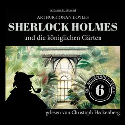 Das Buch «Sherlock Holmes und die königlichen Gärten - Die neuen Abenteuer, Folge 6 (Ungekürzt) – William K. Stewart, Sir Arthur Conan Doyle» online hören