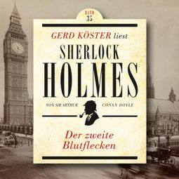 Das Buch “Der zweite Blutflecken - Gerd Köster liest Sherlock Holmes, Band 35 (Ungekürzt) – Sir Arthur Conan Doyle” online hören