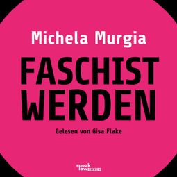 Das Buch “Faschist werden - Eine Anleitung (Ungekürzte Lesung) – Michela Murgia” online hören
