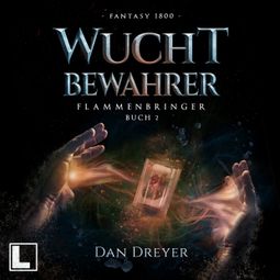 Das Buch “WuchtBewahrer - FlammenBringer, Band 2 (ungekürzt) – Dan Dreyer” online hören