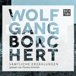 Das Buch “Wolfgang Borchert: "Sämtliche Erzählungen" (ungekürzt) – Wolfgang Borchert” online hören