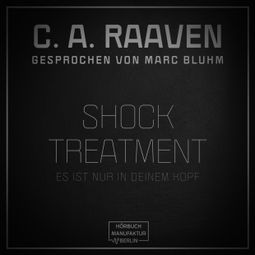 Das Buch “Shock Treatment - Es ist nur in deinem Kopf (ungekürzt) – C. A. Raaven” online hören