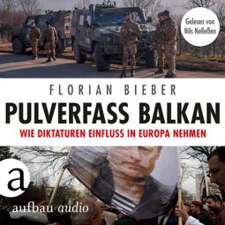 Das Buch “Pulverfass Balkan - Wie Diktaturen Einfluss in Europa nehmen (Ungekürzt) – Florian Bieber” online hören