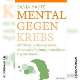 Das Buch “Mental gegen Krebs - Mit Mentaltechniken die Heilung unterstützen und die Psyche stärken (Ungekürzt) – Silvia Maute” online hören