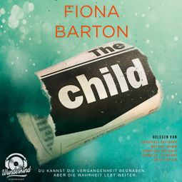 Das Buch “The Child - Du kannst die Vergangenheit begraben, aber die Wahrheit lebt weiter (Ungekürzt) – Fiona Barton” online hören