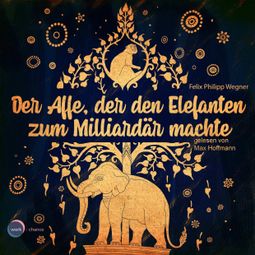 Das Buch “Der Affe, der den Elefanten zum Milliardär machte (ungekürzt) – Felix Philipp Wegner” online hören