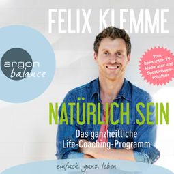 Das Buch “Natürlich sein - Das ganzheitliche Life-Coaching-Programm (Gekürzte Fassung) – Felix Klemme” online hören