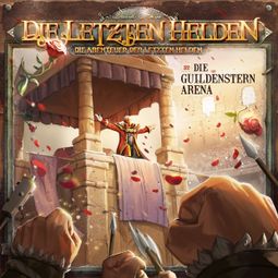 Das Buch “Die Letzten Helden, Die Abenteuer der Letzten Helden, Folge 32: Die Guildenstern Arena (ungekürzt) – Paul Burghardt” online hören