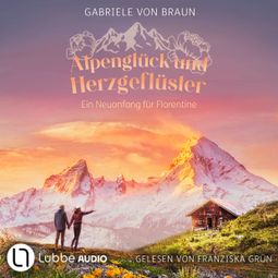 Das Buch “Alpenglück und Herzgeflüster - Ein Neuanfang für Florentine (Ungekürzt) – Gabriele von Braun” online hören