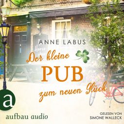 Das Buch “Der kleine Pub zum neuen Glück - Kleeblatt-Träume, Band 3 (Ungekürzt) – Anne Labus” online hören