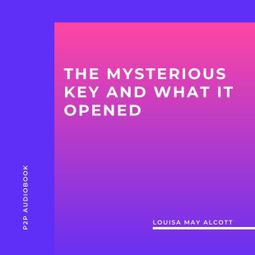 Das Buch “The Mysterious Key and What It Opened (Unabridged) – Louisa May Alcott” online hören