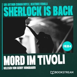 Das Buch “Mord im Tivoli - Sherlock is Back, Folge 4 (Ungekürzt) – Beatrice Ferolli, Sir Arthur Conan Doyle” online hören