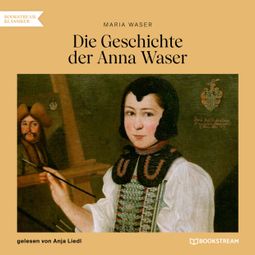 Das Buch “Die Geschichte der Anna Waser (Ungekürzt) – Maria Waser” online hören