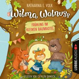 Das Buch “Frühling im kleinen Baumhotel - Wilma Walnuss, Teil 2 (Ungekürzt) – Katharina E. Volk” online hören