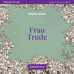 Das Buch “Frau Trude - Märchenstunde, Folge 163 (Ungekürzt) – Brüder Grimm” online hören