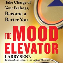 Das Buch “The Mood Elevator - Take Charge of Your Feelings, Become a Better You (Unabridged) – Larry Senn” online hören