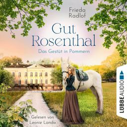 Das Buch “Das Gestüt in Pommern - Gut Rosenthal, Teil 1 (Ungekürzt) – Frieda Radlof” online hören
