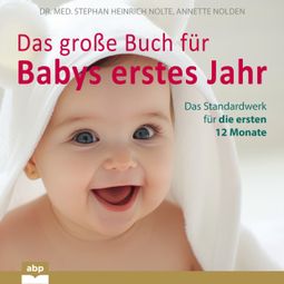 Das Buch “Das große Buch für Babys erstes Jahr - Das Standardwerk für die ersten 12 Monate (Ungekürzt) – Dr. Med. Stephan Heinrich Nolte, Annette Nolden” online hören