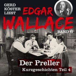 Das Buch “Der Preller - Gerd Köster liest Edgar Wallace - Kurzgeschichten Teil 4, Band 6 (Ungekürzt) – Edgar Wallace” online hören