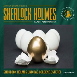 Das Buch “Sherlock Holmes und das goldene Osterei - Eine neue Sherlock Holmes Kriminalgeschichte (Ungekürzt) – Arthur Conan Doyle, Klaus-Peter Walter” online hören