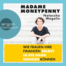 Das Buch “Madame Moneypenny - Wie Frauen ihre Finanzen selbst in die Hand nehmen können (Ungekürzte Lesung) – Natascha Wegelin” online hören