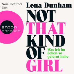 Das Buch “Not That Kind of Girl - Was ich im Leben so gelernt habe (Ungekürzte Fassung) – Lena Dunham” online hören