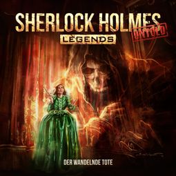 Das Buch “Sherlock Holmes Legends, Untold, Folge 11: Der wandelnde Tote (ungekürzt) – Marc Freund” online hören