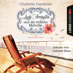 Das Buch “Lady Arrington und die tödliche Melodie - Ein Kreuzfahrt-Krimi - Ein Fall für Mary Arrington, Band 2 (Ungekürzt) – Charlotte Gardener” online hören