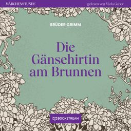 Das Buch “Die Gänsehirtin am Brunnen - Märchenstunde, Folge 120 (Ungekürzt) – Brüder Grimm” online hören