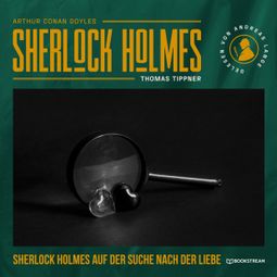 Das Buch “Sherlock Holmes auf der Suche nach der Liebe - Eine neue Sherlock Holmes Kriminalgeschichte (Ungekürzt) – Arthur Conan Doyle, Thomas Tippner” online hören