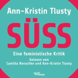 Das Buch “Süß - Eine feministische Kritik (Ungekürzte Lesung) – Ann-Kristin Tlusty” online hören