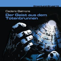 Das Buch “Dreamland Grusel, Folge 13: Der Geist aus dem Totenbrunnen – Cedric Balmore” online hören