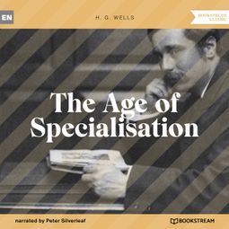 Das Buch “The Age of Specialisation (Unabridged) – H. G. Wells” online hören
