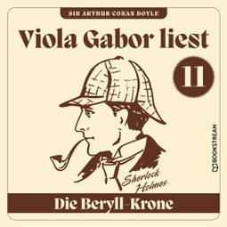 Das Buch “Die Beryll-Krone - Viola Gabor liest Sherlock Holmes, Folge 11 (Ungekürzt) – Sir Arthur Conan Doyle” online hören