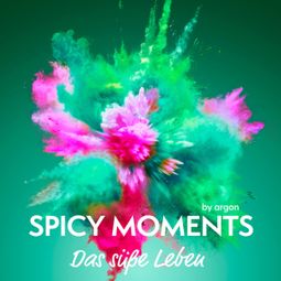 Das Buch “Das süße Leben - Erotische Geschichte - spicy moments, Band 1 (Ungekürzte Lesung) – spicy moments by argon” online hören