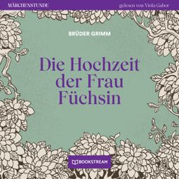 Das Buch “Die Hochzeit der Frau Füchsin - Märchenstunde, Folge 128 (Ungekürzt) – Brüder Grimm” online hören