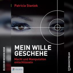 Das Buch “Mein Wille geschehe - Macht und Manipulation entschlüsseln (Ungekürzt) – Patricia Staniek” online hören