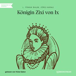 Das Buch “Königin Zixi von Ix (Ungekürzt) – Jörg Karau, L. Frank Baum” online hören