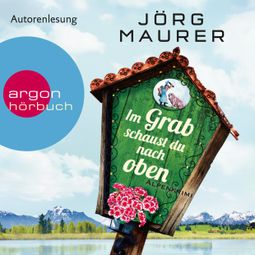 Das Buch “Im Grab schaust du nach oben - Kommissar Jennerwein ermittelt, Band 9 (Gekürzte Lesung) – Jörg Maurer” online hören